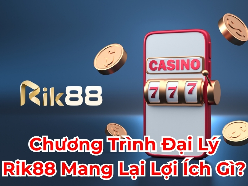 Chương trình đại lý Rik88 mang lại lợi ích gì?