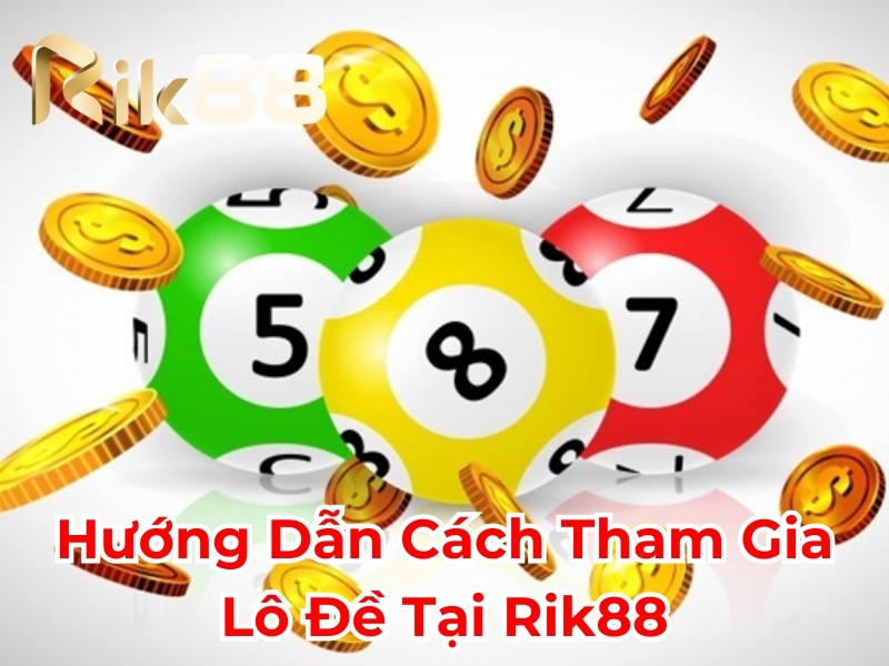 Hướng dẫn cách tham gia lô đề tại Rik88