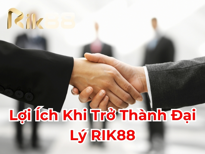 Lợi ích khi trở thành đại lý Rik88