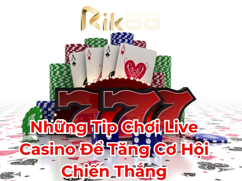 Những tip chơi Live Casino để tăng cơ hội chiến thắng