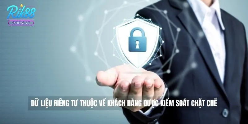 Dữ liệu riêng tư thuộc về khách hàng được kiểm soát chặt chẽ