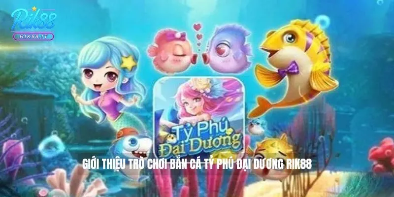Giới thiệu trò chơi bắn cá Tỷ phú đại dương Rik88