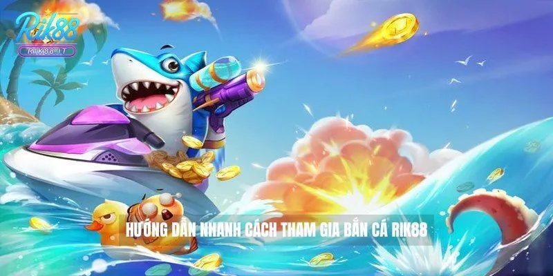 Bắn cá Rik88 4 Hướng dẫn nhanh cách tham gia Bắn Cá Rik88