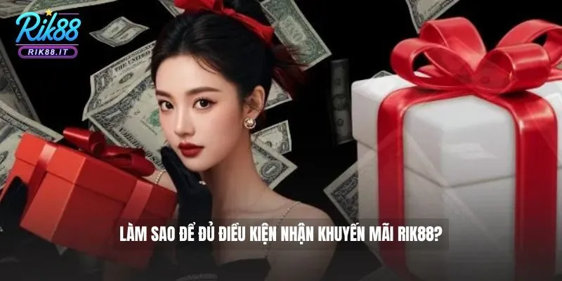 Làm sao để đủ điều kiện nhận khuyến mãi Rik88?