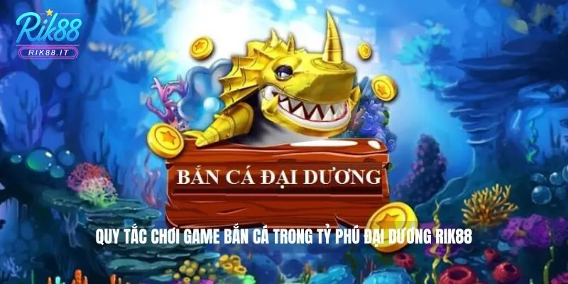 Quy tắc chơi game bắn cá trong Tỷ phú đại dương Rik88