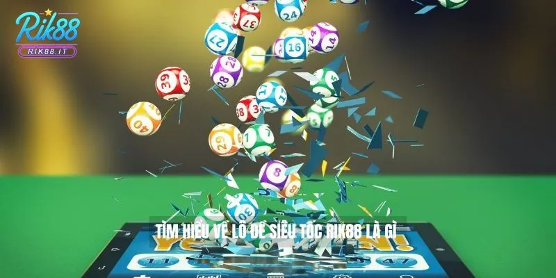 Tìm hiểu về lô đề siêu tốc Rik88 là gì 