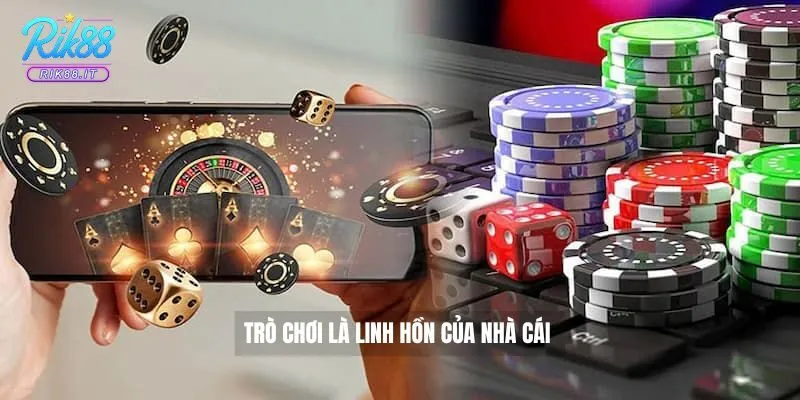 Trò chơi là linh hồn của nhà cái 